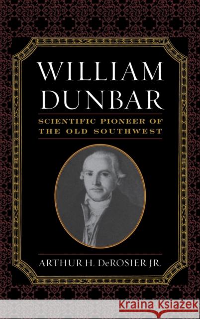 William Dunbar: Scientific Pioneer of the Old Southwest Derosier, Arthur H. 9780813124551 University Press of Kentucky