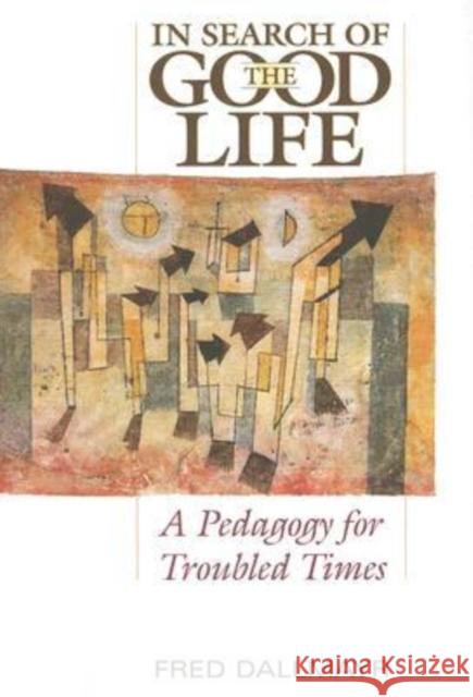 In Search of the Good Life: A Pedagogy for Troubled Times Dallmayr, Fred 9780813124575