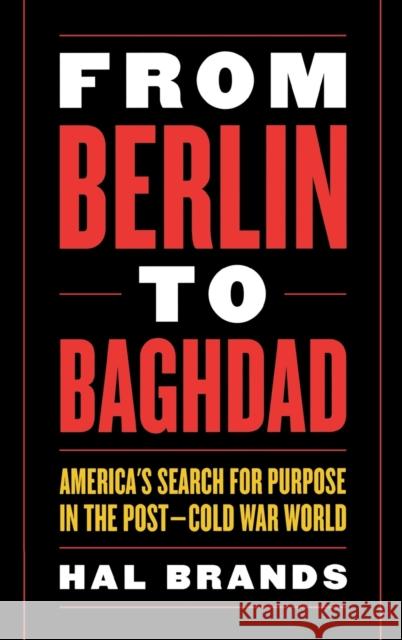 From Berlin to Baghdad: America's Search for Purpose in the Post-Cold War World Brands, Hal 9780813124629