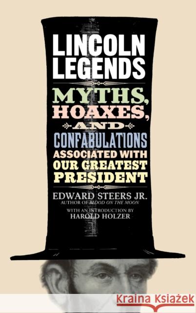 Lincoln Legends: Myths, Hoaxes, and Confabulations Associated with Our Greatest President Steers, Edward 9780813124667 University Press of Kentucky