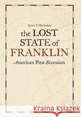 The Lost State of Franklin : America's First Secession Kevin T. Barksdale 9780813125213 University Press of Kentucky