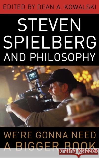 Steven Spielberg and Philosophy: We're Gonna Need a Bigger Book Kowalski, Dean A. 9780813125275 University Press of Kentucky