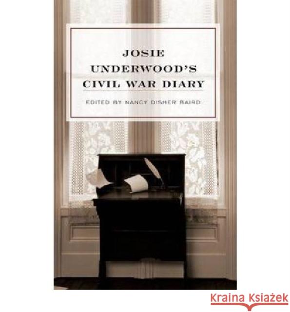 Josie Underwood's Civil War Diary Josie Underwood Nancy Disher Baird Catherine Coke Schick 9780813125312 University Press of Kentucky