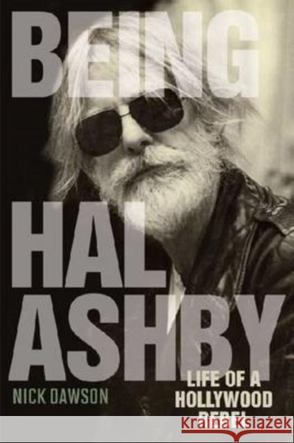 Being Hal Ashby: Life of a Hollywood Rebel Dawson, Nick 9780813125381 University Press of Kentucky