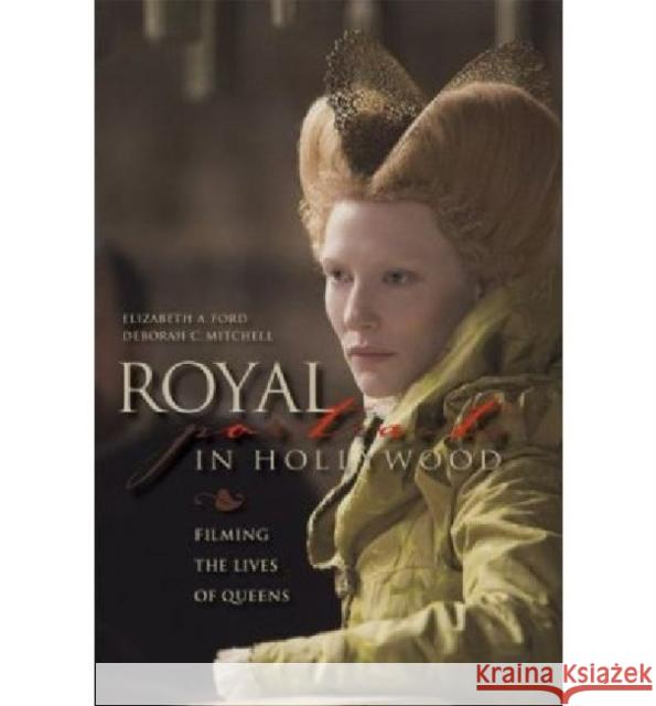 Royal Portraits in Hollywood: Filming the Lives of Queens Ford, Elizabeth A. 9780813125435 University Press of Kentucky