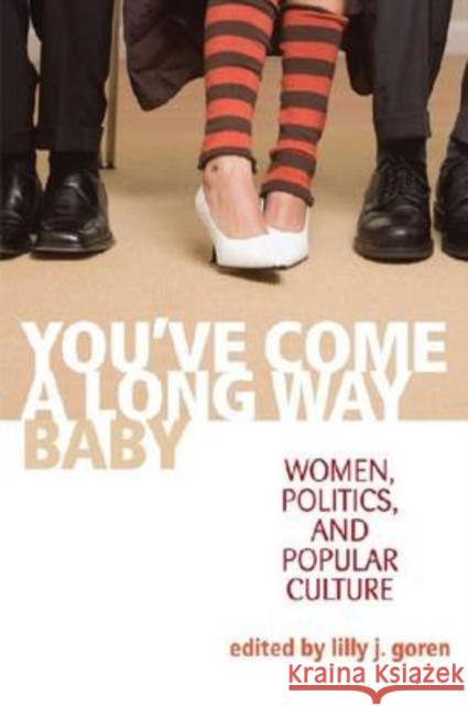 You've Come a Long Way, Baby: Women, Politics, and Popular Culture Goren, Lilly J. 9780813125442