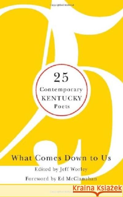 What Comes Down to Us: 25 Contemporary Kentucky Poets Worley, Jeff 9780813125572 University Press of Kentucky