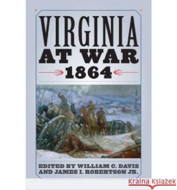 Virginia at War, 1864 William C. Davis James I., JR. Robertson Richard J. Sommers 9780813125626