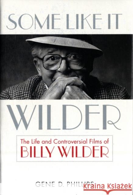 Some Like It Wilder: The Life and Controversial Films of Billy Wilder Phillips, Gene D. 9780813125701