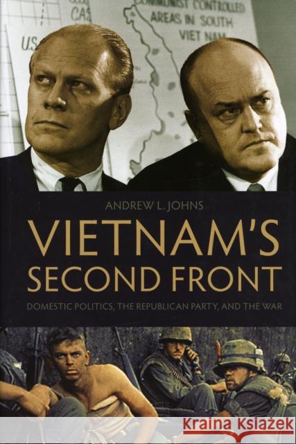 Vietnam's Second Front: Domestic Politics, the Republican Party, and the War Johns, Andrew L. 9780813125725 University Press of Kentucky