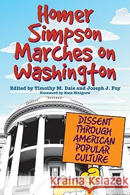Homer Simpson Marches on Washington: Dissent Through American Popular Culture Dale, Timothy M. 9780813125800 University Press of Kentucky