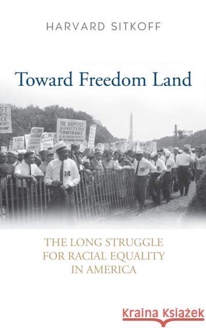 Toward Freedom Land: The Long Struggle for Racial Equality in America Sitkoff, Harvard 9780813125831