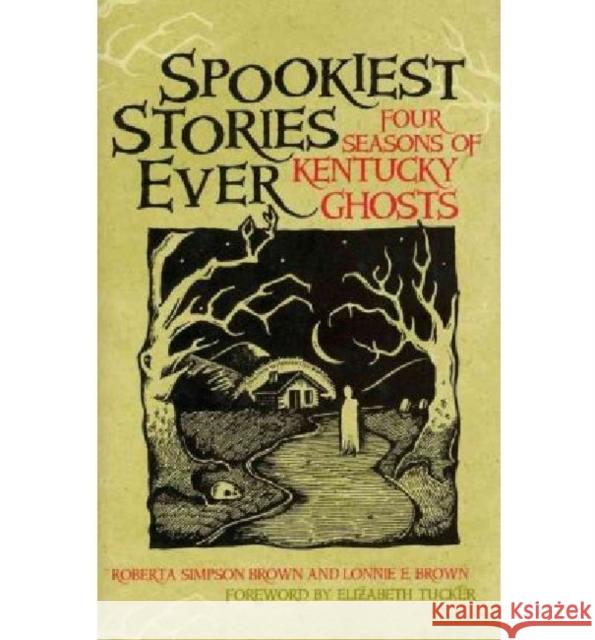 Spookiest Stories Ever: Four Seasons of Kentucky Ghosts Brown, Roberta Simpson 9780813125954