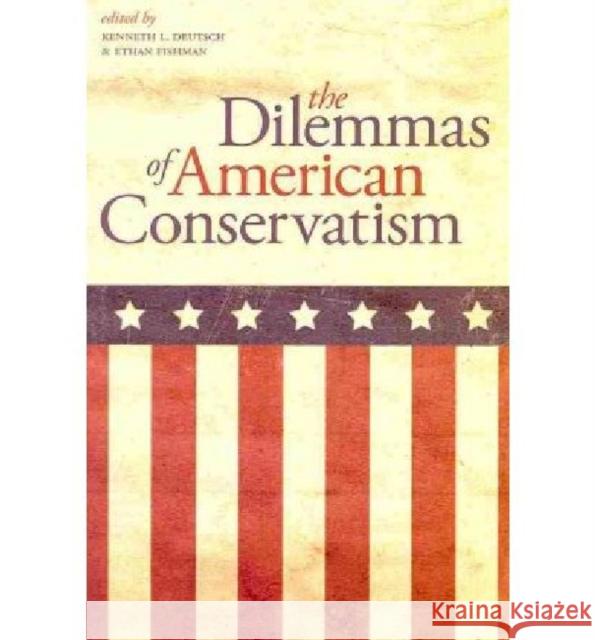 The Dilemmas of American Conservatism Kenneth L. Deutsch Ethan Fishman 9780813125961 Not Avail