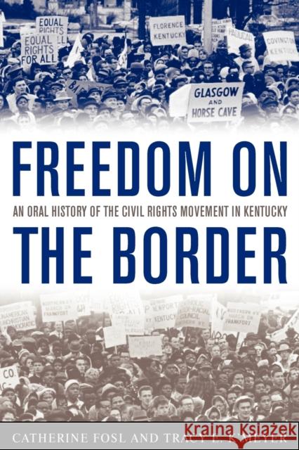 Freedom on the Border: An Oral History of the Civil Rights Movement in Kentucky Fosl, Catherine 9780813126067 Not Avail