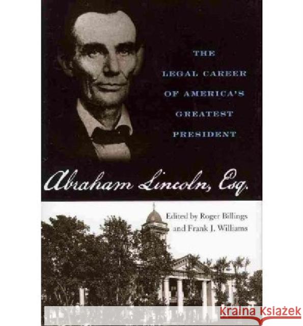 Abraham Lincoln, Esq.: The Legal Career of America's Greatest President Billings, Roger 9780813126081