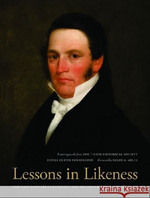 Lessons in Likeness: Portrait Painters in Kentucky and the Ohio River Valley, 1802-1920 Estill Curtis Pennington Ellen G. Miles 9780813126128 Not Avail