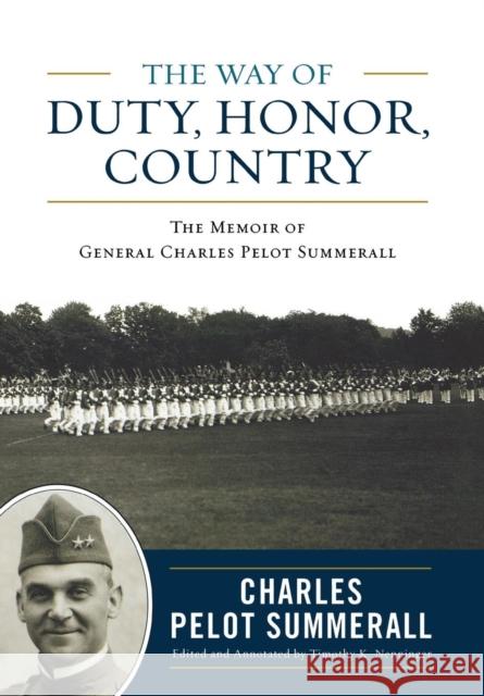 The Way of Duty, Honor, Country: The Memoir of General Charles Pelot Summerall Summerall, Charles Pelot 9780813126180 Not Avail