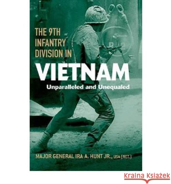 The 9th Infantry Division in Vietnam: Unparalleled and Unequaled Hunt, Ira A. 9780813126470 Not Avail