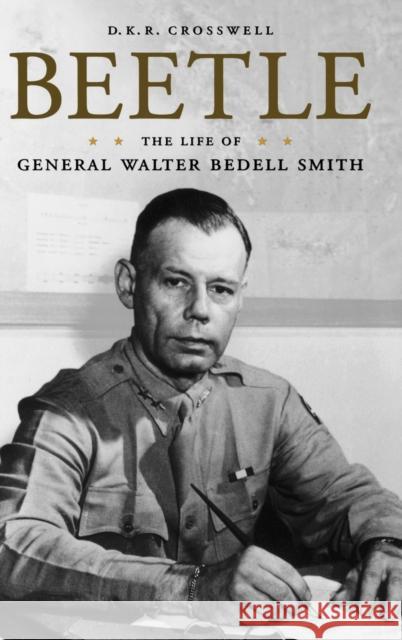 Beetle: The Life of General Walter Bedell Smith Crosswell, D. K. R. 9780813126494