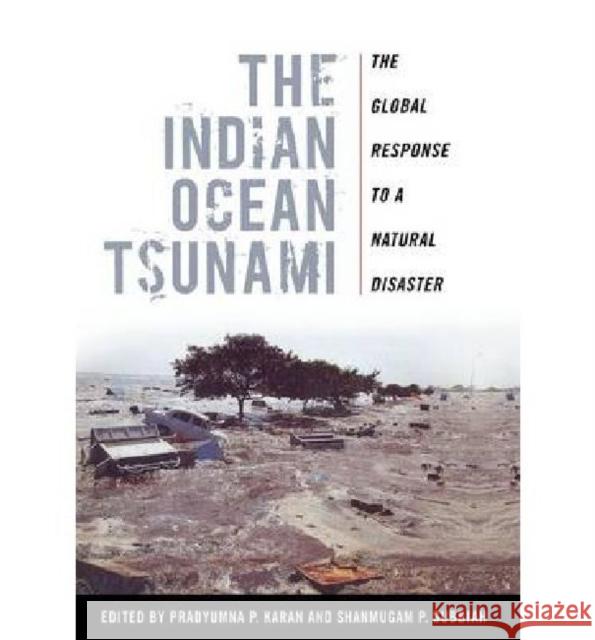 The Indian Ocean Tsunami: The Global Response to a Natural Disaster Karan, Pradyumna P. 9780813126524