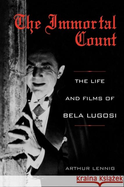 The Immortal Count: The Life and Films of Bela Lugosi Lennig, Arthur 9780813126616 Not Avail