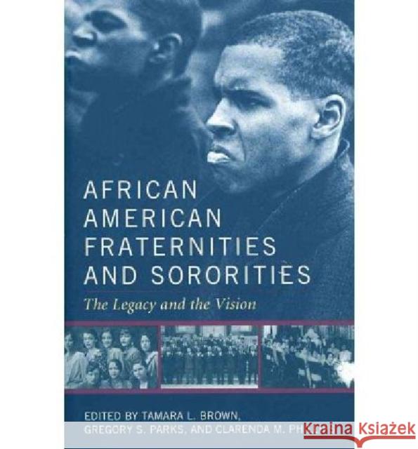 African American Fraternities and Sororities: The Legacy and the Vision Brown, Tamara L. 9780813129655