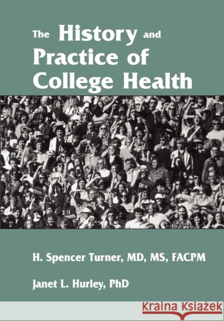 The History and Practice of College Health H. Spencer Turner Janet L. Hurley 9780813129662