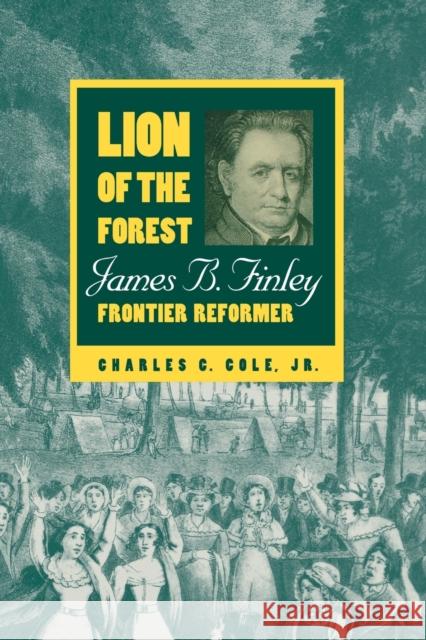 Lion of the Forest: James B. Finley, Frontier Reformer Cole, Charles C. 9780813129693 University Press of Kentucky