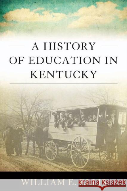 A History of Education in Kentucky William E. Ellis 9780813129778 University Press of Kentucky