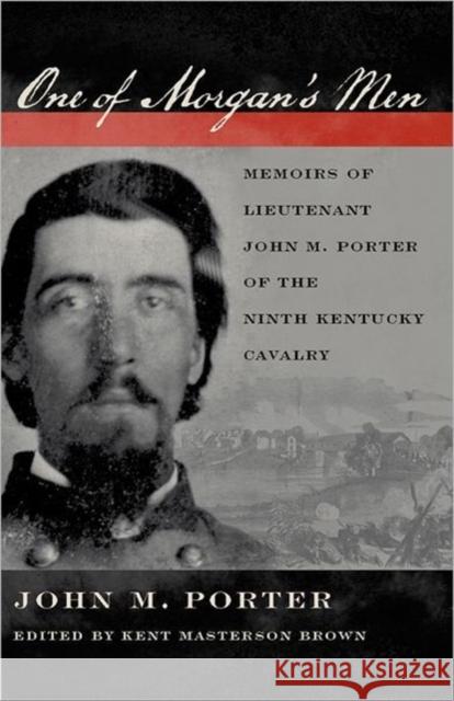 One of Morgan's Men: Memoirs of Lieutenant John M. Porter of the Ninth Kentucky Cavalry Porter, John M. 9780813129891 University Press of Kentucky