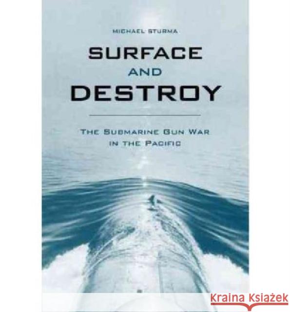 Surface and Destroy: The Submarine Gun War in the Pacific Sturma, Michael 9780813129969 University Press of Kentucky