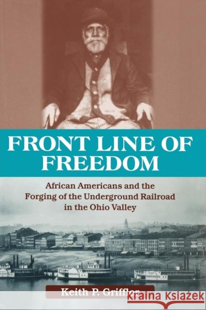 Front Line of Freedom: African Americans and the Forging of the Underground Railroad in the Ohio Valley Griffler, Keith P. 9780813130088