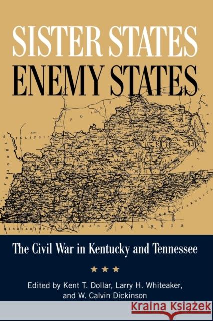 Sister States, Enemy States: The Civil War in Kentucky and Tennessee Dollar, Kent 9780813133829