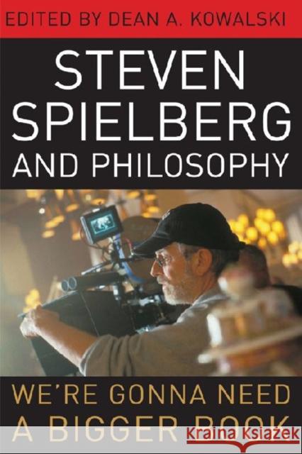 Steven Spielberg and Philosophy: We're Gonna Need a Bigger Book Kowalski, Dean A. 9780813133898 Not Avail