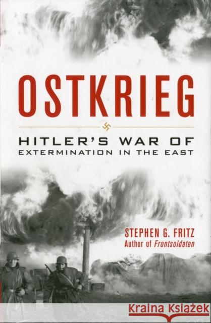 Ostkrieg: Hitler's War of Extermination in the East Fritz, Stephen G. 9780813134161 0