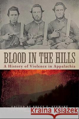 Blood in the Hills : A History of Violence in Appalachia Bruce E. Stewart 9780813134277