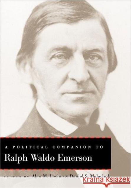 A Political Companion to Ralph Waldo Emerson Alan M. Levine Daniel S. Malachuk 9780813134307 University Press of Kentucky
