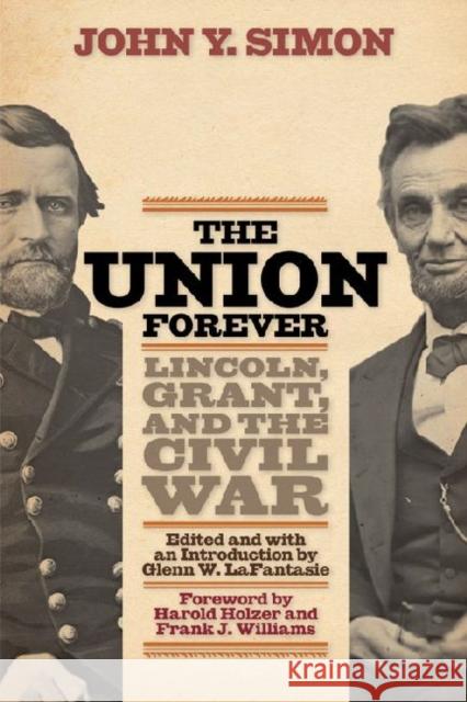 The Union Forever: Lincoln, Grant, and the Civil War Simon, John Y. 9780813134444 University Press of Kentucky