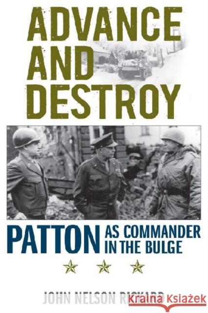 Advance and Destroy: Patton as Commander in the Bulge Rickard, John Nelson 9780813134550 University Press of Kentucky