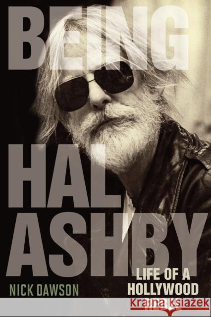 Being Hal Ashby: Life of a Hollywood Rebel Dawson, Nick 9780813134635 University Press of Kentucky