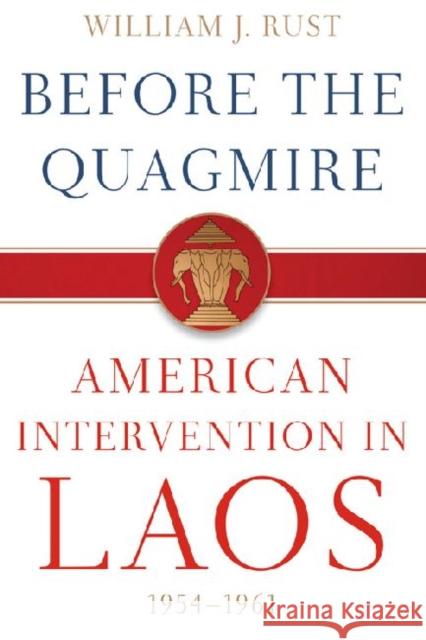 Before the Quagmire: American Intervention in Laos, 1954-1961 Rust, William J. 9780813135786 University Press of Kentucky