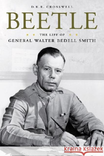 Beetle: The Life of General Walter Bedell Smith Crosswell, D. K. R. 9780813136585 The University Press of Kentucky