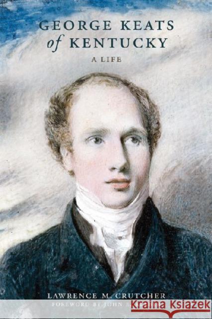 George Keats of Kentucky: A Life Crutcher, Lawrence M. 9780813136882 University Press of Kentucky
