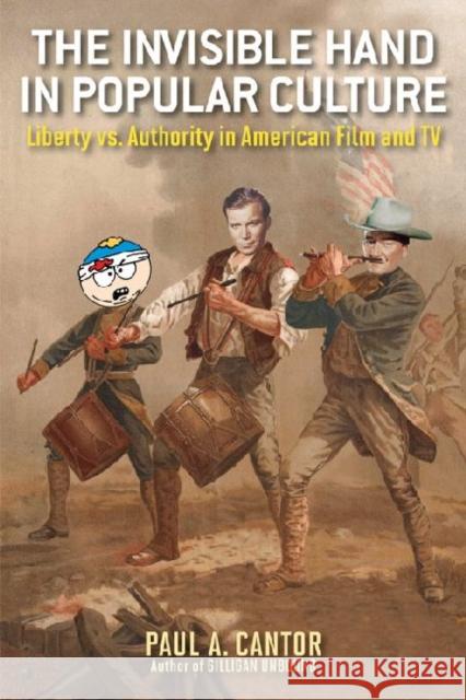 The Invisible Hand in Popular Culture: Liberty vs. Authority in American Film and TV Paul A. Cantor 9780813140827 University Press of Kentucky