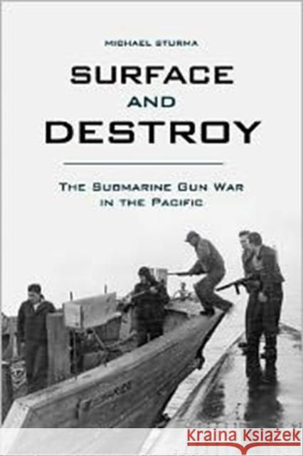 Surface and Destroy: The Submarine Gun War in the Pacific Sturma, Michael 9780813141107 University Press of Kentucky