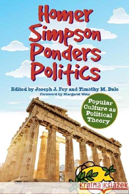 Homer Simpson Ponders Politics: Popular Culture as Political Theory Foy, Joseph J. 9780813141473 University Press of Kentucky