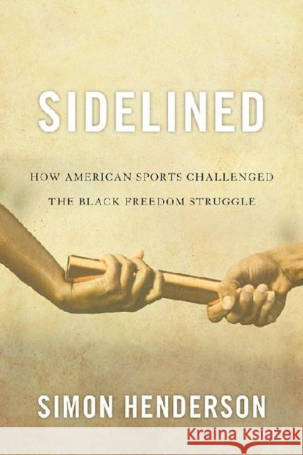 Sidelined: How American Sports Challenged the Black Freedom Struggle Henderson, Simon 9780813141541