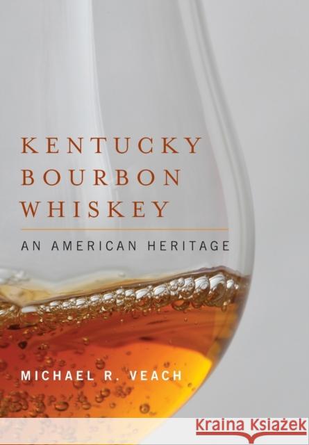 Kentucky Bourbon Whiskey: An American Heritage Veach, Michael R. 9780813141657 University Press of Kentucky