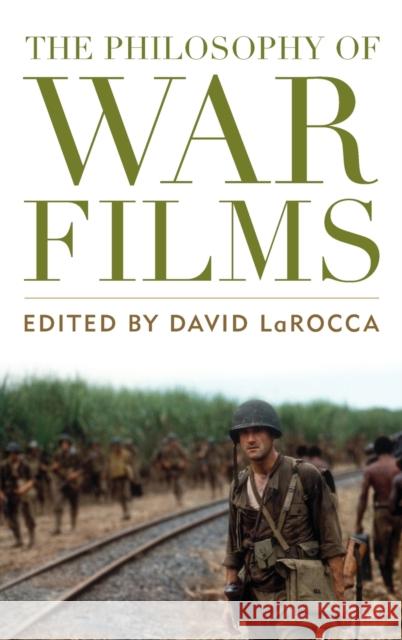 The Philosophy of War Films David Larocca 9780813141688